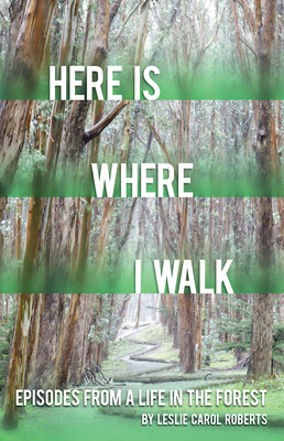 Here Is Where I Walk, Volume 1: Episodes from a Life in the Forest