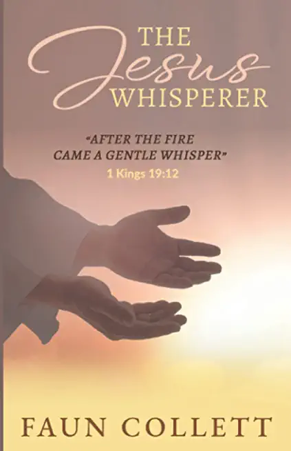 The Jesus Whisperer: After the Fire Came a Gentle Whisper - 1kings 19:12