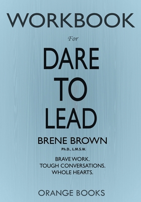 WORKBOOK for Dare to Lead: Brave Work. Tough Conversations. Whole Hearts