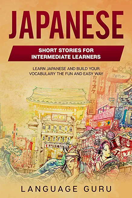 Japanese Short Stories for Intermediate Learners: Learn Japanese and Build Your Vocabulary The Fun and Easy Way