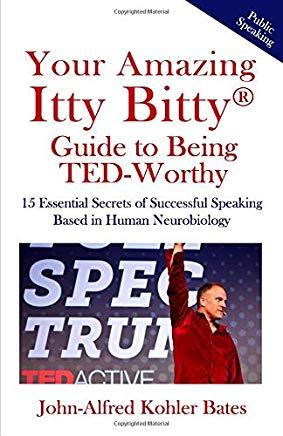 Your Amazing Itty Bitty Guide to Being TED-Worthy: 15 Essential Secrets of Successful Speaking Based in Human Neurobiology