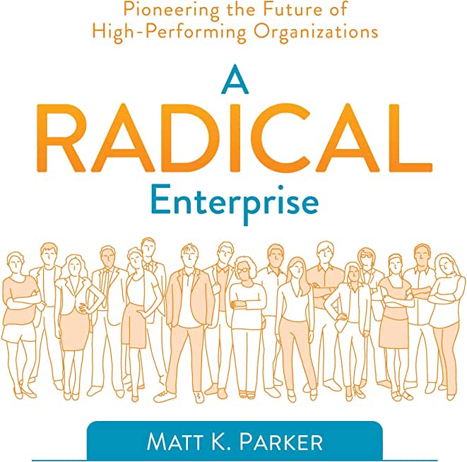 A Radical Enterprise: Pioneering the Future of High-Performing Organizations