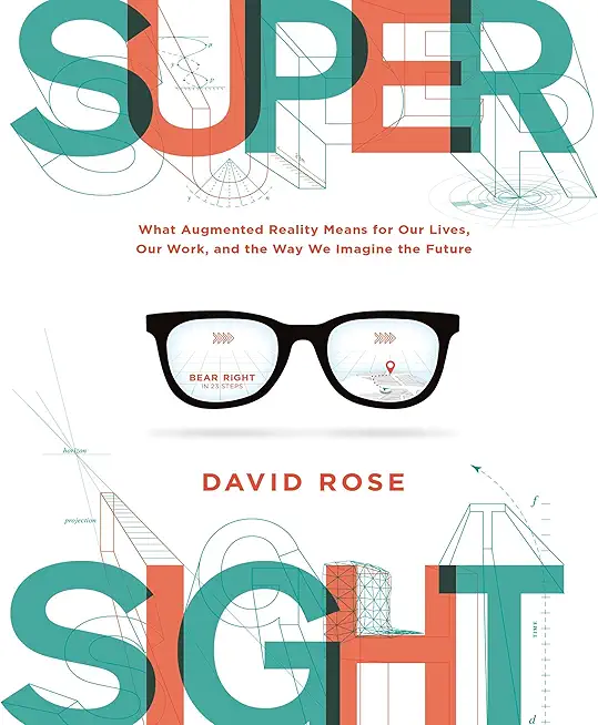 Supersight: What Augmented Reality Means for Our Lives, Our Work, and the Way We Imagine the Future