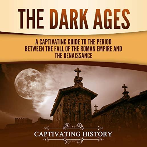 The Dark Ages: A Captivating Guide to the Period Between the Fall of the Roman Empire and the Renaissance