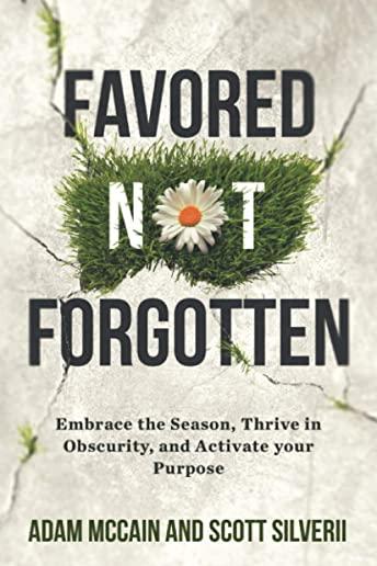 Favored Not Forgotten: Embrace the Season, Thrive in Obscurity, Activate Your Purpose