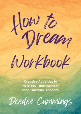 How to Dream Workbook: Creative Activities to Help You Take the Next Step Towards Freedom