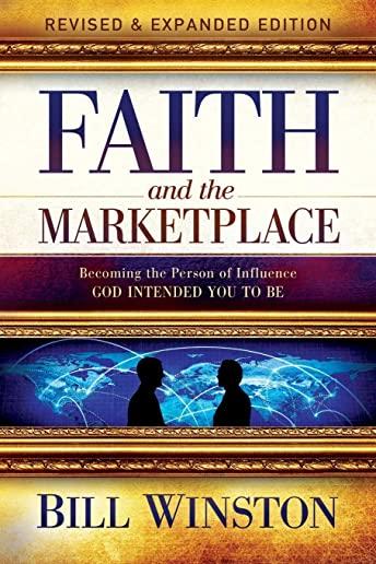 Faith and the Marketplace: Becoming the Person of Influence God Intended You to Be