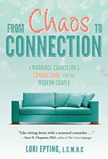 From Chaos to Connection: A Marriage Counselor's Candid Guide for the Modern Couple