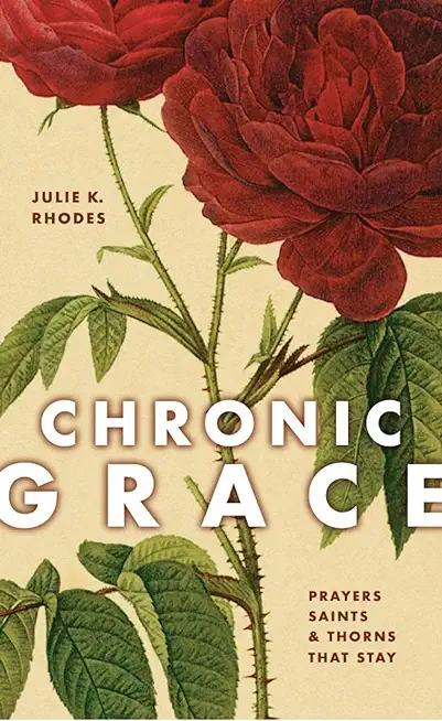 Chronic Grace: Prayers, Saints, and Thorns That Stay