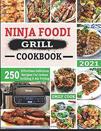 Ninja Foodi Grill Cookbook 2021: 250 Effortless Delicious Recipes For Indoor Grilling & Air Frying