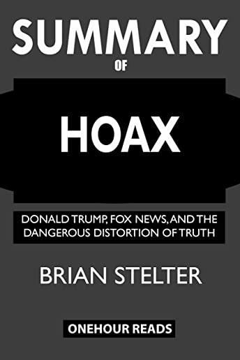 SUMMARY Of Hoax: Donald Trump, Fox News, and the Dangerous Distortion of Truth