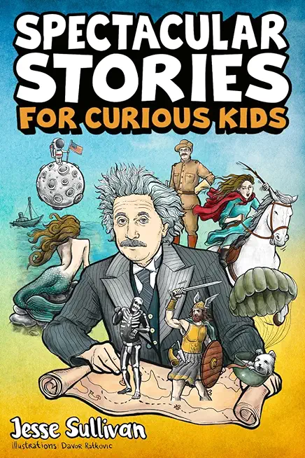 Spectacular Stories for Curious Kids: A Fascinating Collection of True Stories to Inspire & Amaze Young Readers