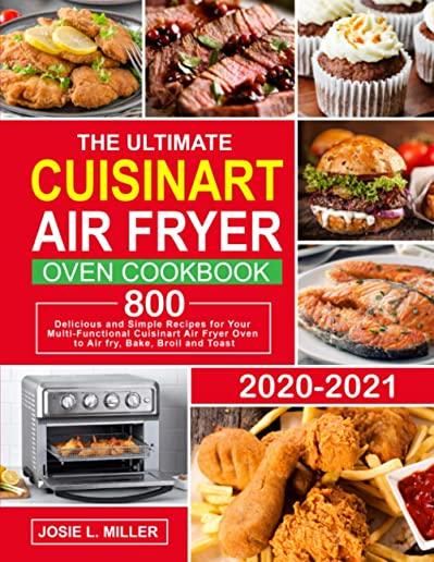 The Ultimate Cuisinart Air Fryer Oven Cookbook: 800 Delicious and Simple Recipes for Your Multi-Functional Cuisinart Air Fryer Oven to Air fry, Bake,