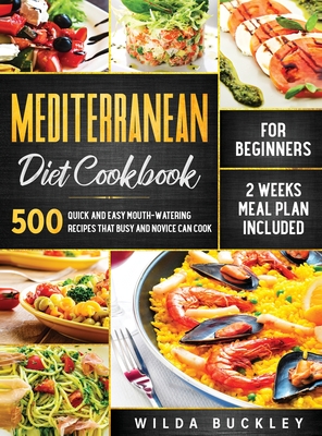 Mediterranean Diet Cookbook for Beginners: 500 Quick and Easy Mouth-watering Recipes that Busy and Novice Can Cook, 2 Weeks Meal Plan Included: 500 Qu