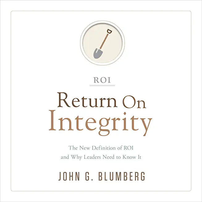 Return on Integrity: The New Definition of ROI and Why Leaders Need to Know It