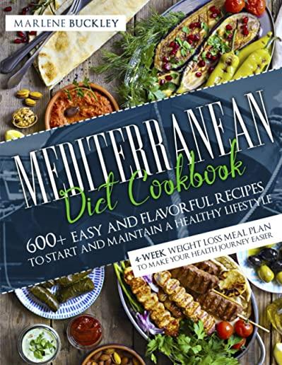 Mediterranean Diet Cookbook: 600+ Easy and Flavorful Recipes to Start and Maintain a Healthy Lifestyle. 4-Week Weight Loss Meal Plan to Make your H