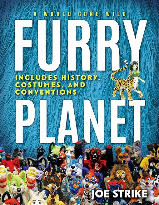 Furry Planet: A World Gone Wild: Includes History, Costumes, and Conventions