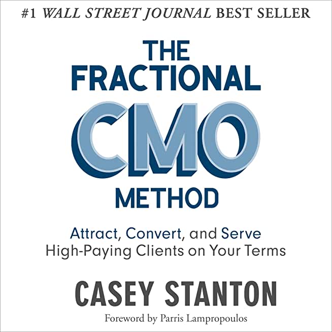 The Fractional Cmo Method: Attract, Convert and Serve High-Paying Clients on Your Terms