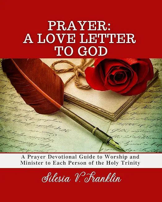 Prayer, A Love Letter to God: A Prayer Devotional Guide to Worship and Minister to Each Person of the Holy Trinity