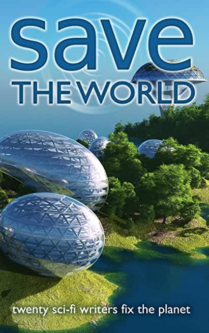 Save the World: Twenty Sci-Fi Writers Fix the Planet