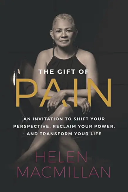 The Gift of Pain: An Invitation to Shift Your Perspective, Reclaim Your Power, and Transform Your Life