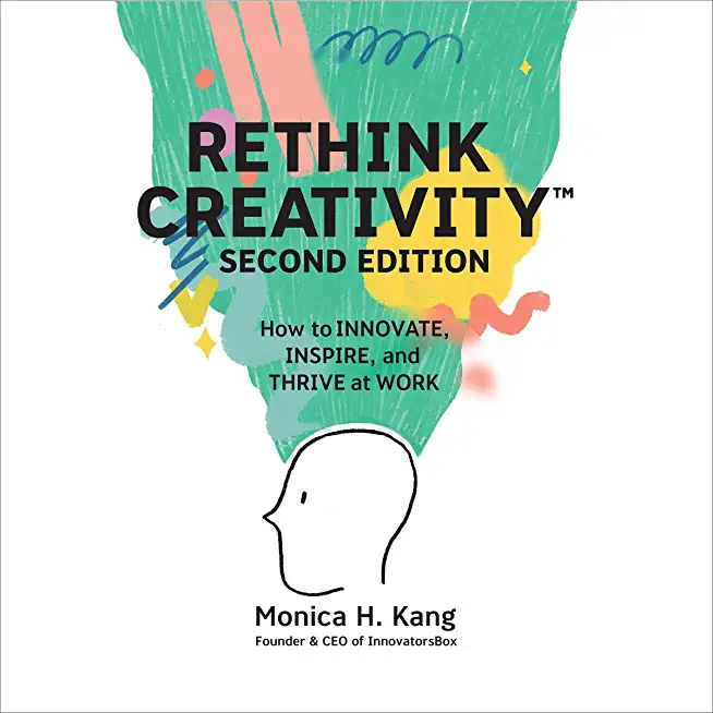 Rethink Creativity: How to INNOVATE, INSPIRE, and THRIVE at WORK