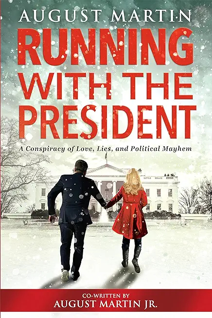 Running with the President: A Conspiracy of Love, Lies, and Political Mayhem