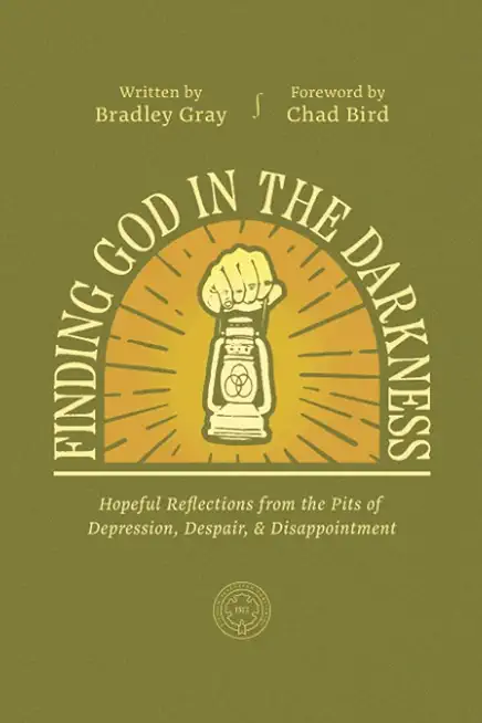 Finding God in the Darkness: Hopeful Reflections from the Pit of Depression, Despair, and Disappointment