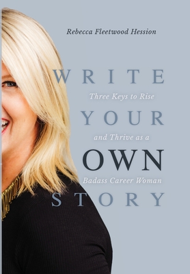 Write Your OWN Story: Three Keys to Rise and Thrive as a Badass Career Woman