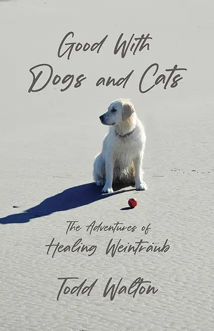 Good With Dogs and Cats: The Adventures of Healing Weintraub