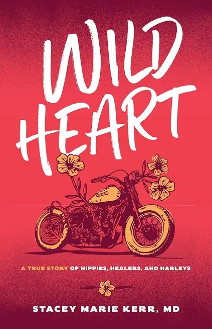 Wild Heart: A True Story of Hippies, Healers, and Harleys