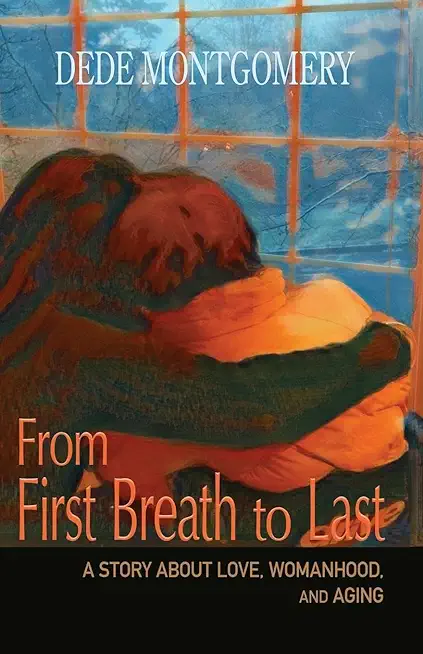 From First Breath to Last: A Story About Love, Womanhood and Aging