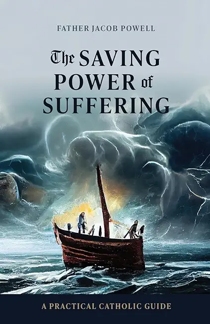 The Saving Power of Suffering: A Practical Catholic Guide