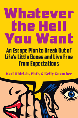 Whatever the Hell You Want: An Escape Plan to Break Out of Life's Little Boxes and Live Free from Expectations