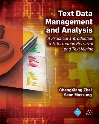 Text Data Management and Analysis: A Practical Introduction to Information Retrieval and Text Mining