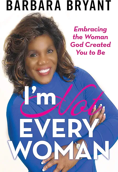 I'm Not Every Woman: Embracing the Woman God Created You to Be