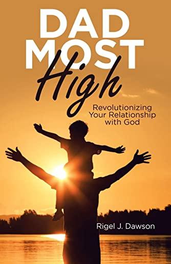 Dad Most High: Revolutionizing Your Relationship with God