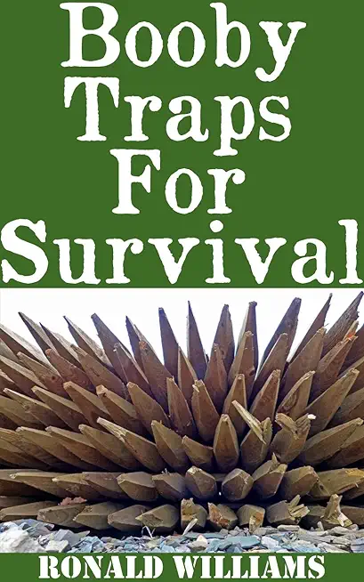 Booby Traps For Survival: The Definitive Beginner's Guide On How To Build DIY Homemade Booby Traps For Defending Your Home and Property In A Dis