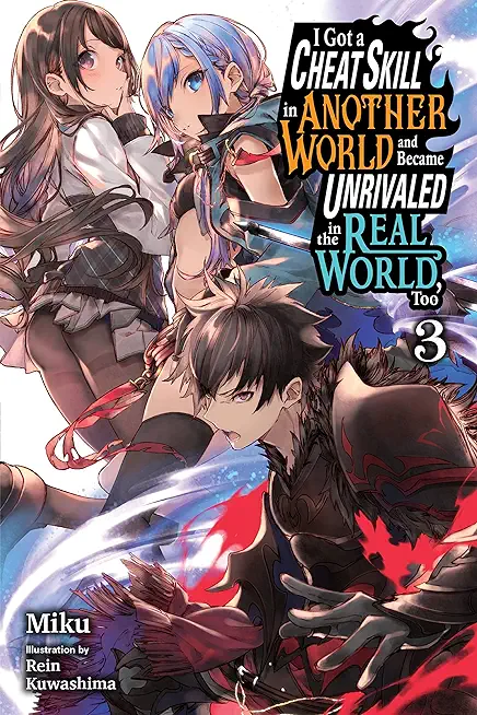 I Got a Cheat Skill in Another World and Became Unrivaled in the Real World, Too, Vol. 3 (Light Novel): Volume 3