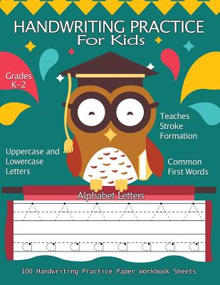 Handwriting Practice For Kids: 100 Handwriting Practice Paper Workbook Sheets Alphabet Letters: Pre K, Kindergarten, Age 2-4, 3-5, Trace Alphabet Let