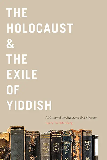 The Holocaust & the Exile of Yiddish: A History of the Algemeyne Entsiklopedye