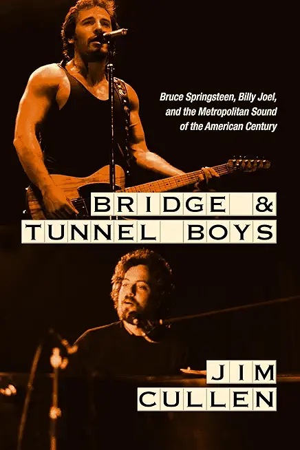 Bridge and Tunnel Boys: Bruce Springsteen, Billy Joel, and the Metropolitan Sound of the American Century