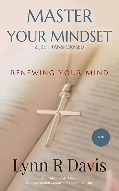 Renewing Your Mind: A Mindset Book For Spiritual Warfare And Victorious Living