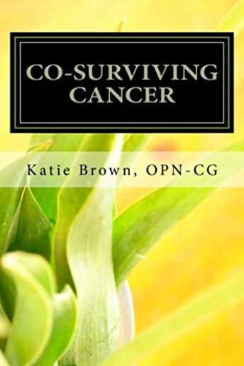 Co-Surviving Cancer: The Guide for Caregivers, Family Members and Friends of Adults Living with Cancer