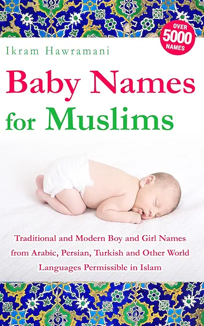 Baby Names for Muslims: Traditional and Modern Boy and Girl Names from Arabic, Persian, Turkish and Other World Languages Permissible in Islam