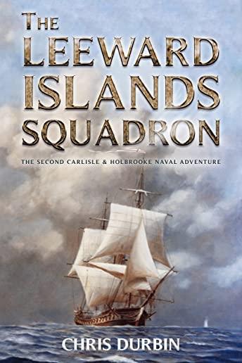 The Leeward Islands Squadron: A Carlisle and Holbrooke Naval Adventure