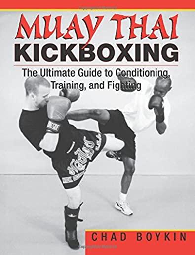 Muay Thai Kickboxing: The Ultimate Guide to Conditioning, Training, and Fighting