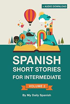 Spanish: Short Stories for Intermediate Level: Improve your Spanish listening comprehension skills with ten Spanish stories for