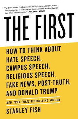 The First: How to Think about Hate Speech, Campus Speech, Religious Speech, Fake News, Post-Truth, and Donald Trump