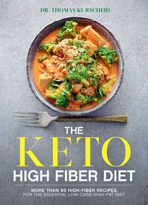 The Keto High Fiber Diet: More Than 60 High-Fiber Recipes for the Essential Low-Carb, High-Fat Diet